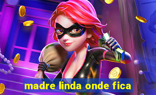 madre linda onde fica